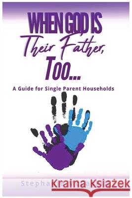 When God is their Father, Too...A Guide for the Single-Parent Household Stephanie McCaskill 9781647137106 Mrs.