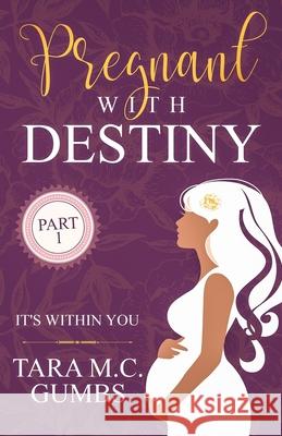 Pregnant With Destiny Part 1: It's Within You Tara M. C. Gumbs Tara M. C. Gumbs 9781647138721