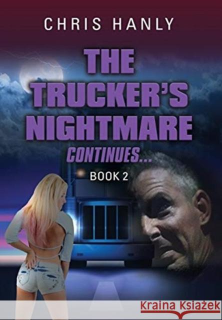 The Trucker's Nightmare Continues: Book 2 Chris Hanly 9781647180386 Booklocker.com