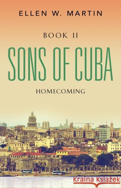 Sons of Cuba: Book II - Homecoming Ellen W. Martin 9781647180829 Booklocker.com