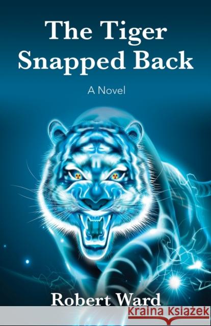 The Tiger Snapped Back Robert Ward 9781647180997 Booklocker.com