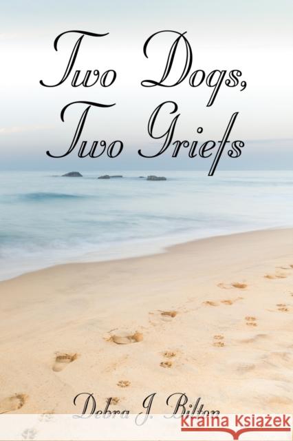 Two Dogs, Two Griefs Debra J. Bilton 9781647181406 Booklocker.com