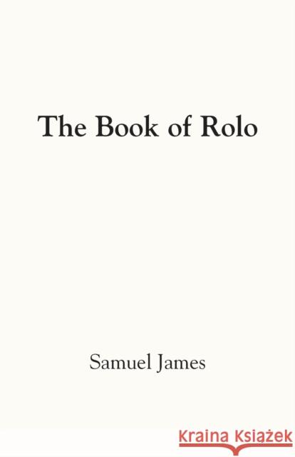 The Book of Rolo Samuel James 9781647181680 Booklocker.com