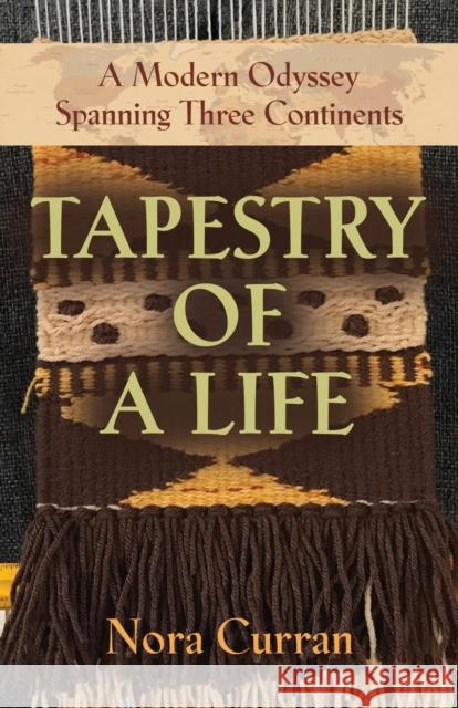 Tapestry of a Life: A Modern Odyssey Spanning Three Continents Nora Curran 9781647182816 Booklocker.com