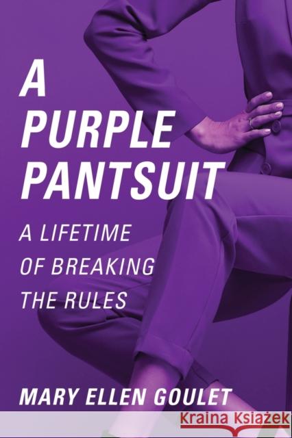 A Purple Pantsuit: A Lifetime of Breaking the Rules Goulet, Mary Ellen 9781647183325 Booklocker.com