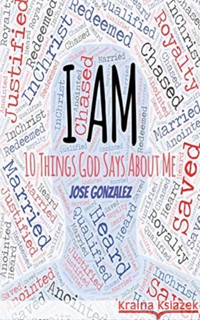 I Am: 10 Things God Says About Me Jose Gonzalez 9781647186227 Booklocker.com