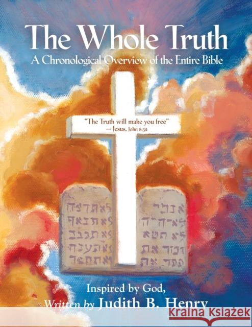 The Whole Truth: A Chronological Overview of the Entire Bible Judith B Henry 9781647186258 Booklocker.com
