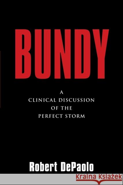 Bundy: A Clinical Discussion of The Perfect Storm Robert DePaolo 9781647186982 Abuzz Press