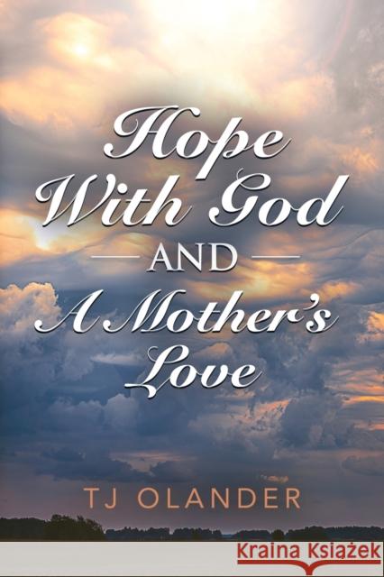HOPE WITH GOD And A MOTHER'S LOVE Tj Olander 9781647187149 Booklocker.com