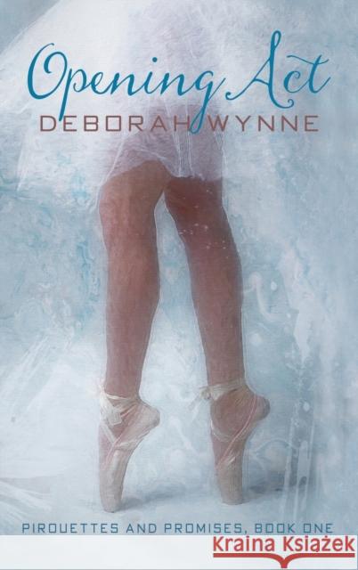 Opening ACT: Pirouettes and Promises - Book One Wynne, Deborah 9781647188160 Booklocker.com