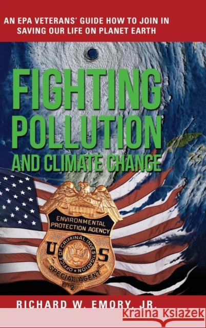 Fighting Pollution and Climate Change: An EPA Veterans' Guide How to Join in Saving Our Life on Planet Earth Richard W., Jr. Emory 9781647188481 Booklocker.com