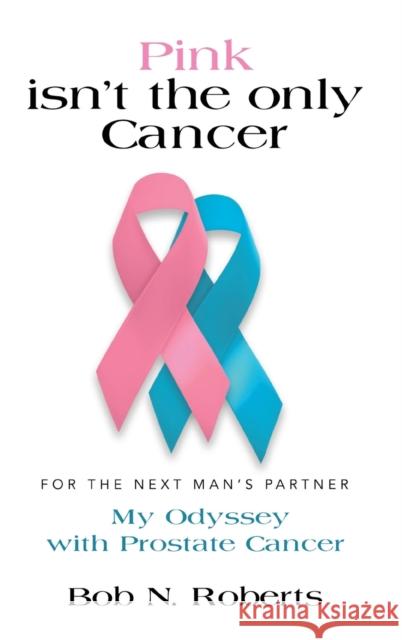 Pink Isn't the Only Cancer Bob N. Roberts 9781647189495 Booklocker.com