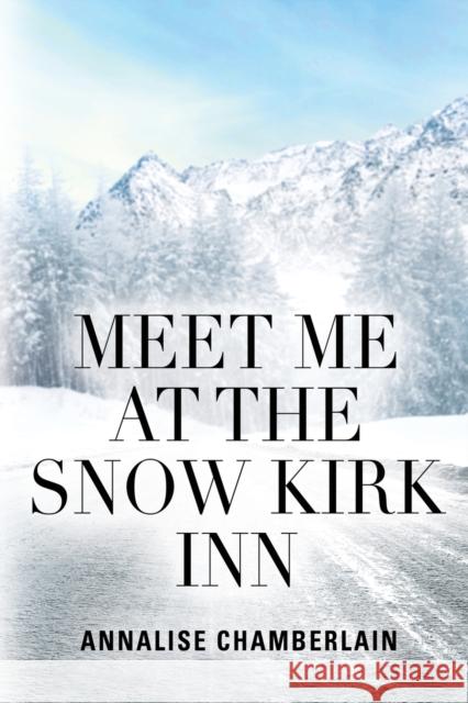 Meet Me At The Snow Kirk Inn Annalise Chamberlain 9781647189563 Booklocker.com