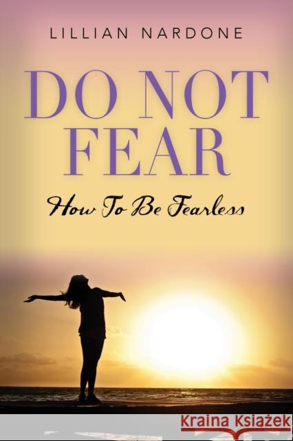 Do Not Fear: How to Be Fearless Nardone, Lillian 9781647189624