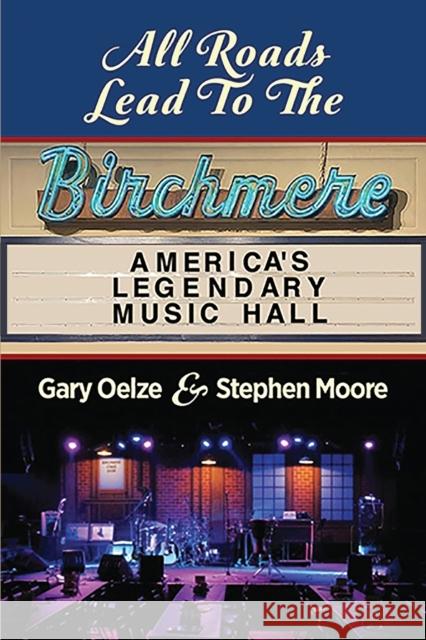 All Roads Lead to The Birchmere: America's Legendary Music Hall Gary Oelze, Stephen Moore 9781647189686 Booklocker.com