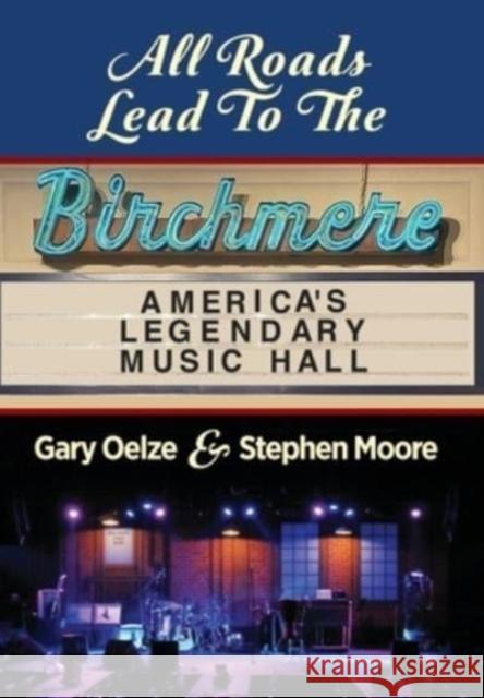 All Roads Lead to The Birchmere: America's Legendary Music Hall Gary Oelze, Stephen Moore 9781647189693 Booklocker.com