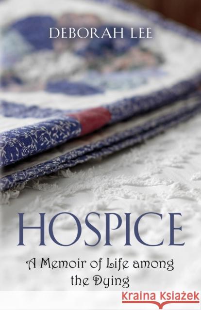 Hospice: A Memoir of Life among the Dying Deborah Lee 9781647189730 Booklocker.com