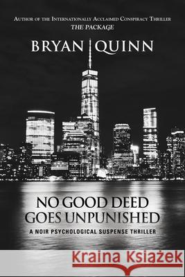 No Good Deed Goes Unpunished: A Noir Psychological Suspense Thriller Bryan Quinn 9781647190248 Booklocker.com