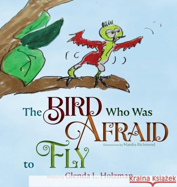 The Bird Who Was Afraid to Fly Glenda Holzman 9781647190958 Booklocker.com