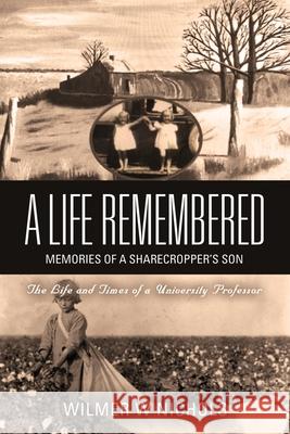 A Life Remembered: Memories of a Sharecropper's Son Wilmer W. Nichols 9781647191825