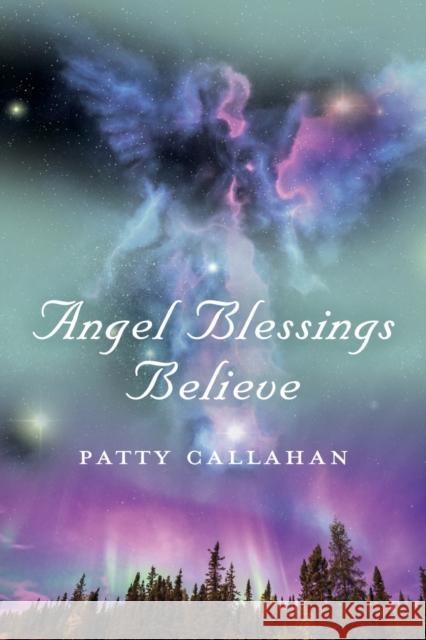 Angel Blessings Believe Patty Callahan 9781647191832 Booklocker.com