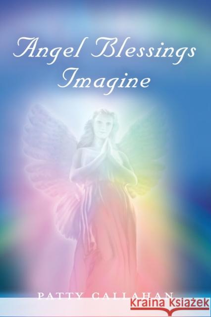 Angel Blessings Imagine Patty Callahan 9781647192150 Booklocker.com