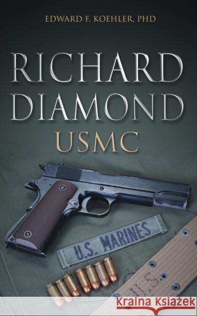 Richard Diamond, USMC Edward F Koehler, PhD 9781647192709 Booklocker.com