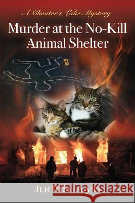 Murder at the No-Kill Animal Shelter Judith Ayn 9781647193560 Booklocker.com