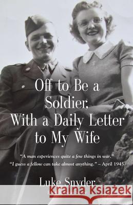 Off to Be a Soldier, With a Daily Letter to My Wife Luke Snyder Susan Snyder 9781647194154 