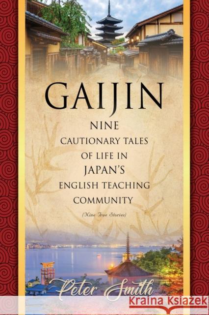 Gaijin: Nine Cautionary Tales of Life in Japan's English Teaching Community Peter Smith 9781647195045 Booklocker.com