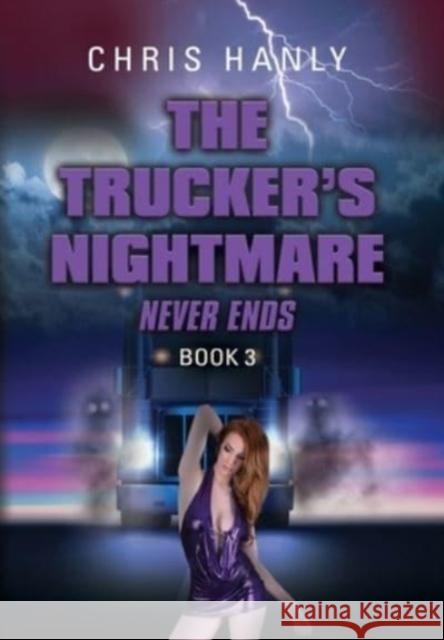 The Trucker's Nightmare Never Ends: Book 3 Chris Hanly 9781647196301 Booklocker.com