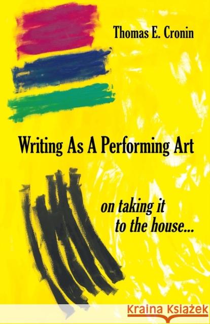 Writing as a Performing Art: on taking it to the house ... Thomas E Cronin 9781647196486 Abuzz Press