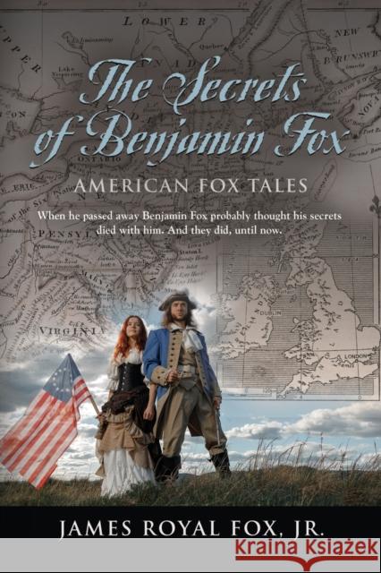 The Secrets of Benjamin Fox: American Fox Tales James Royal Fox, Jr 9781647196905 Booklocker.com