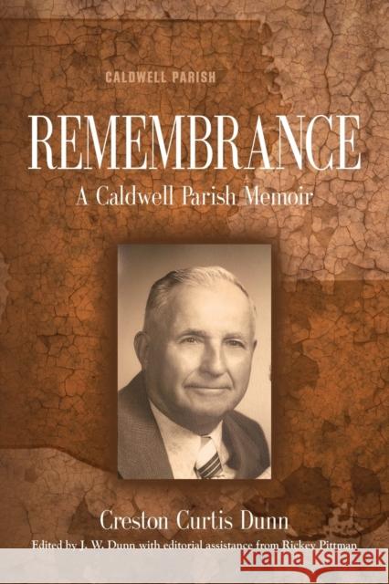 Remembrance: A Caldwell Parish Memoir Creston Curtis Dunn, J W Dunn, Rickey Pittman 9781647197490 Booklocker.com