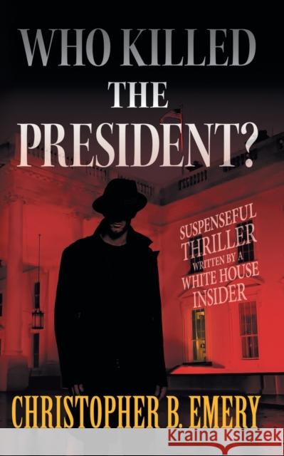 White House Usher: Who Killed the President? Emery, Christopher Beauregard 9781647197612 Booklocker.com