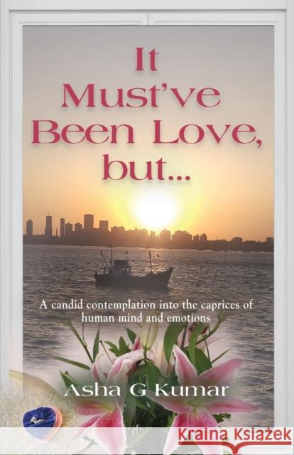 It Must've Been Love, but... Asha G Kumar 9781647197759 Booklocker.com