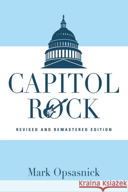 Capitol Rock: Revised and Remastered Edition Mark Opsasnick 9781647197858 Booklocker.com
