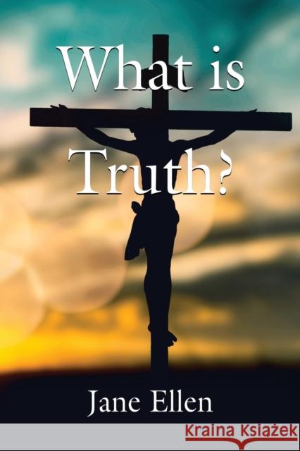 What Is Truth? Jane Ellen 9781647198527 Booklocker.com