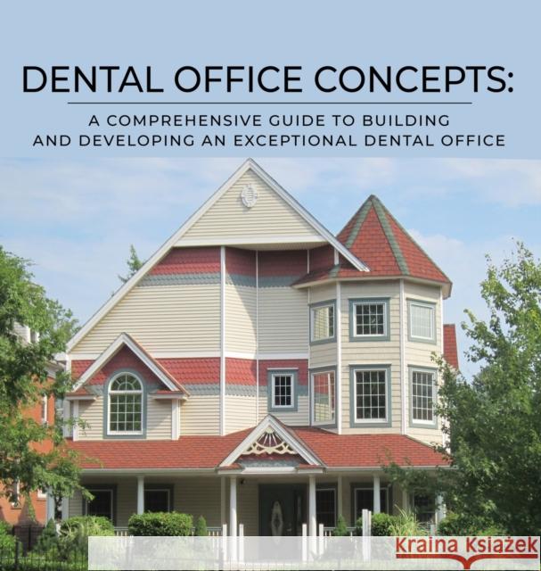 Dental Office Concepts: A Comprehensive Guide to Building and Developing an Exceptional Dental Office Carrington, Chris 9781647199005 Booklocker.com