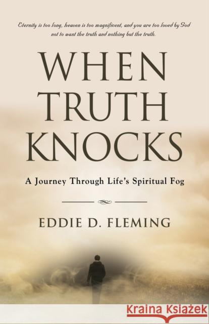 When Truth Knocks: A Journey Through Life's Spiritual Fog Eddie D Fleming 9781647199302 Booklocker.com