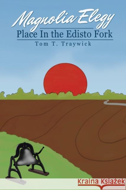 Magnolia Elegy: Place In the Edisto Fork Traywick, Tom T. 9781647199432 Booklocker.com