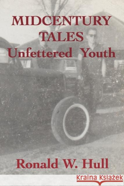 Midcentury Tales: Unfettered Youth Ronald W. Hull 9781647199524 Booklocker.com