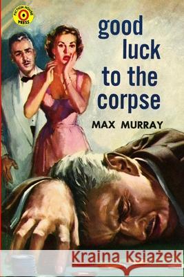 Good Luck to the Corpse Max Murray 9781647201821 Fiction House Press