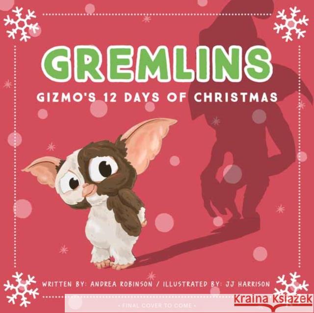Gremlins: Gizmo's 12 Days of Christmas Robinson, Andrea 9781647221201 Insight Editions