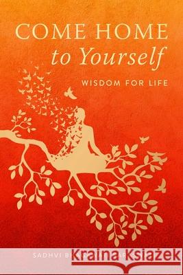 Come Home to Yourself: Simple Answers to Life's Essential Questions Sadhvi Bhagawati Saraswati 9781647223694