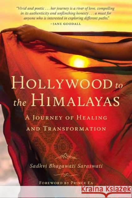 Hollywood to the Himalayas: A Journey of Healing and Transformation Sadhvi Bhagawati Saraswati 9781647225353 Insight Editions