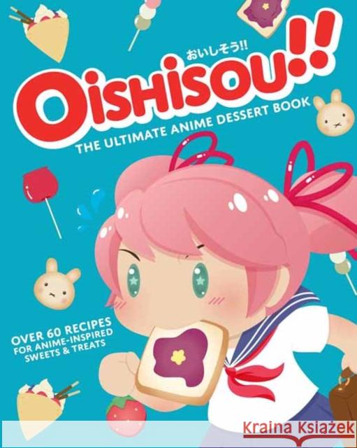 Oishisou!! the Ultimate Anime Dessert Cookbook: Over 60 Recipes for Anime-Inspired Sweets & Treats Sui, Hadley 9781647225674