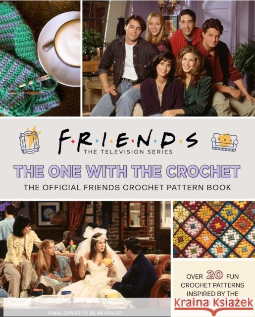 Friends: The One with the Crochet: The Official Crochet Pattern Book Sartori, Lee 9781647227975 Insight Editions