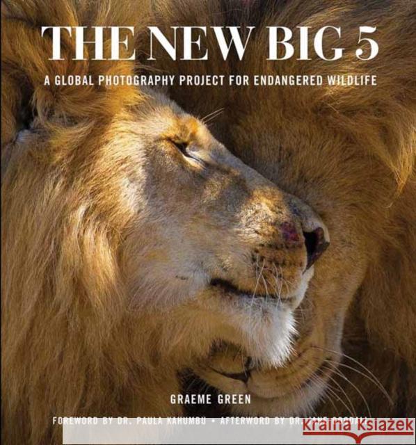 The New Big Five: A Global Photography Project for Endangered Species Graeme Green 9781647228705 Insight Editions