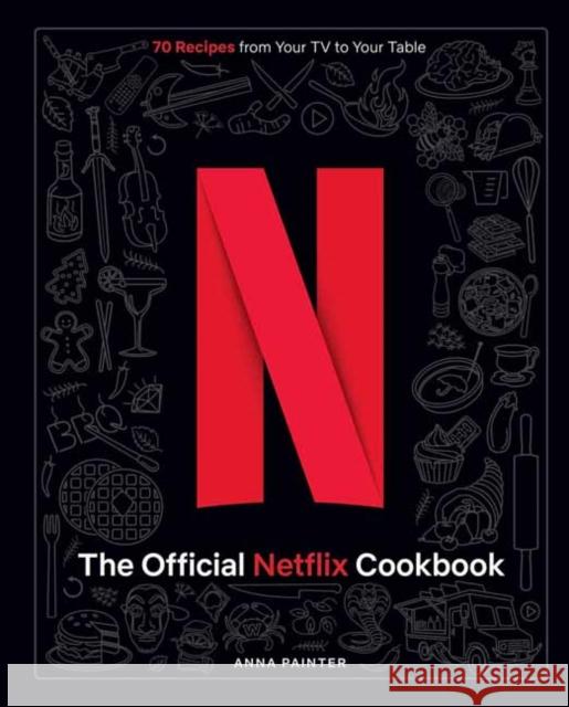 Netflix: The Official Cookbook: Over 70 Recipes from Movie Munchies to Date Night Dinners Insight Editions 9781647229498 Insight Editions